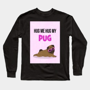 Hug me, hug my pug Long Sleeve T-Shirt